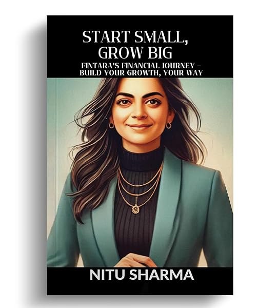 Cover of Start Small, Grow Big: Fintara’s Financial Journey by Nitu Sharma